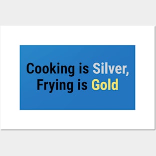 Cooking is Silver, Frying is Gold Black Posters and Art